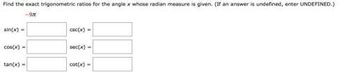 Find the exact trigonometric ratios for the angle x whose radian measure is given. (if an answer is