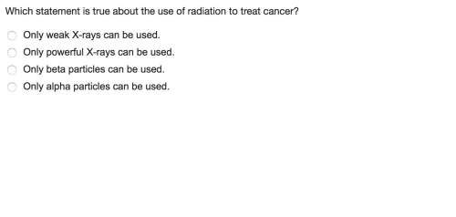 Which statement is true about the use of radiation to treat cancer? ?