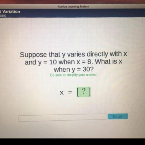 Suppose that y varies directly with x and y=10 when x=8. what is x when y=30? be sure to simplify y
