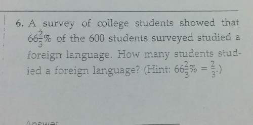 6. a survey of college students showed that66 of the 600 students surveyed studied aforeign language