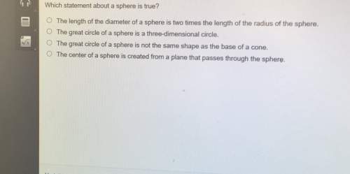 4which statement about a sphere is true? o the length of the diameter of a sphere is two times the l