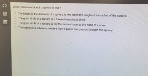 Which statement about a sphere is true? o the length of the diameter of a sphere is two times the le