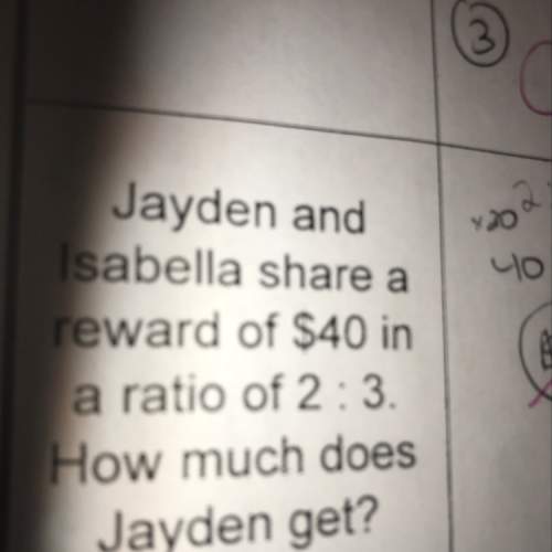 Jayden and isabella share a reward of $40 in a ratio of 2: 3. how much does jayden get?
