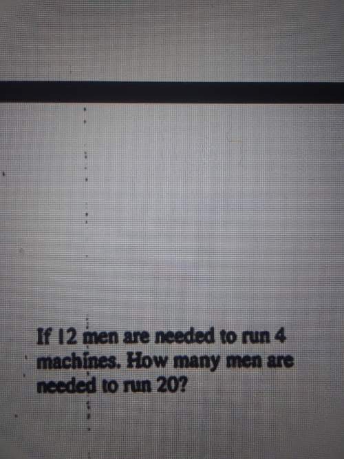 If 12 men are needed to run 4 machines. how many men are needed to run 20