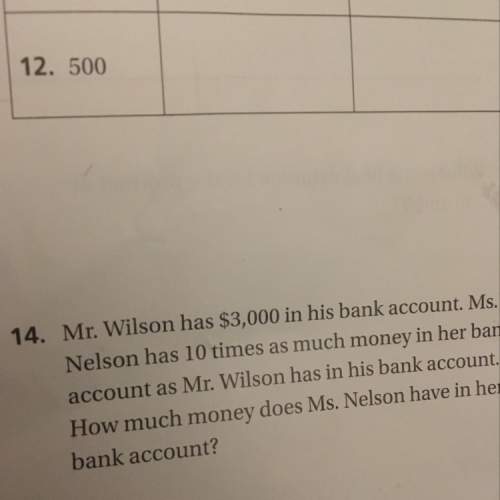 Mr. wilson has 3000 in his bacon count mrs. nelson has 10 times as much money in her bank account as