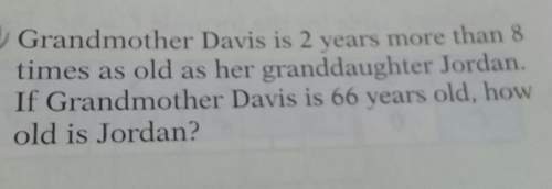 Grandmother davis is 2 vears more than &amp; times as old as her granddaughterif grandmo