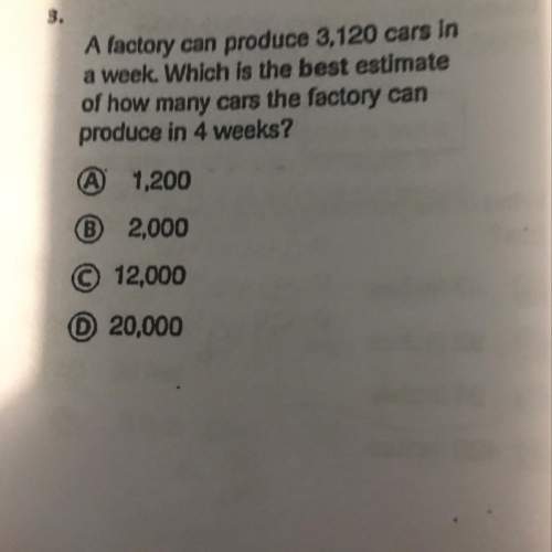 Afactory can produce 3,120 cars in a week. which beat estimate of how many cars the factory can prod