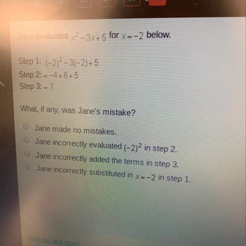 Jane evaluates x2-3x+ 5 for x=-2 below. step 1: (-2)2 - 3(-2)+5 step 2: =-4+6+5