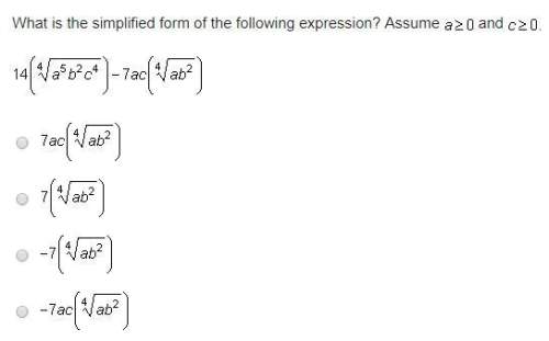 What is the simplified form of the following expression? assume a&gt; 0 and c&gt; 0 14(4√a5b2c4)-7a