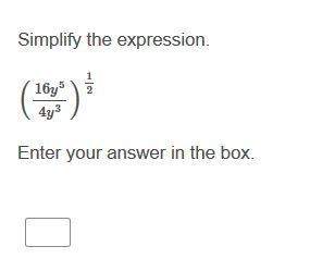 Simplify the expression. (16y^5/4y^3)^1/2 enter your answer in the box.this is due