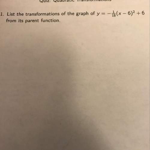 List the transformations of the graph y= 1/18 (x-6)^2+6