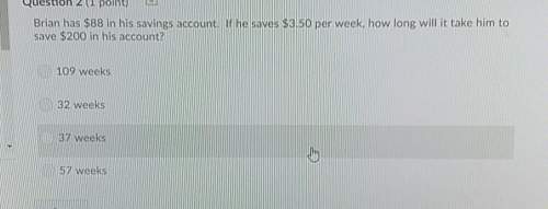 Brain has $88 in his savings account. if he saves$3.50 per week, how long will it take him to save $