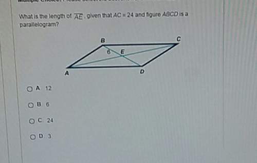 What is the length of ae, given that ac=24 and figure abcd is a parallelogram? a. 12