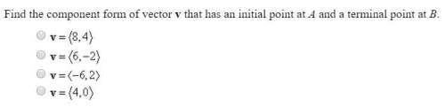 Find the component form of vector v that has an initial point at a and a terminal at point b