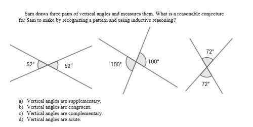 Sam draws three pairs of vertical angles and measures them. what is a reasonable conjecture for sam