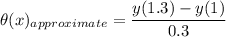 \theta (x) _{approximate} = \dfrac{y(1.3)-y(1)}{0.3}