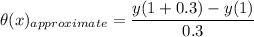 \theta (x) _{approximate} = \dfrac{y(1+0.3)-y(1)}{0.3}