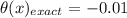 \theta(x)_{exact} = -0.01