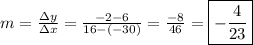 m=\frac{\Delta y}{\Delta x}=\frac{-2-6}{16-(-30)}=\frac{-8}{46}=\boxed{-\frac{4}{23}}