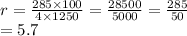 r =  \frac{285 \times 100}{4 \times 1250}  =  \frac{28500}{5000}  =  \frac{285}{50}  \\  = 5.7