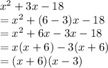 x {}^{2}  + 3x - 18 \\  = x {}^{2}  + (6 - 3)x - 18 \\  = x {}^{2}  + 6x - 3x - 18 \\  = x(x + 6) - 3(x + 6) \\  = (x + 6)(x - 3)
