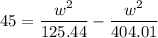 45=\dfrac{w^2}{125.44}-\dfrac{w^2}{404.01}
