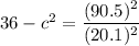 36-c^2=\dfrac{(90.5)^2}{(20.1)^2}