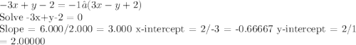   -3x + y - 2  =   -1 • (3x - y + 2)&#10;&#10;  Solve   -3x+y-2  = 0&#10;&#10;Slope = 6.000/2.000 = 3.000   x-intercept = 2/-3 = -0.66667   y-intercept = 2/1 = 2.00000 