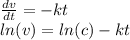 \frac{dv}{dt}  = -kt\\ln(v) = ln(c) - kt