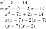 x {}^{2}  - 5x - 14 \\  = x {}^{2}  - (7 - 2)x - 14 \\  = x {}^{2}  - 7x + 2x - 14 \\  = x(x - 7) + 2(x - 7) \\  = (x - 7)(x  + 2)