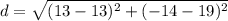 d = \sqrt{(13-13)^2+(-14-19)^2}