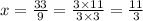 x =  \frac{33}{9} =  \frac{3 \times 11}{3 \times 3} =  \frac{11}{3} \\
