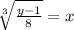 \sqrt[3]{ \frac{y - 1}{8} } = x \\