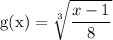 \rm g(x) = \sqrt[3]{\dfrac{x-1}{8}}