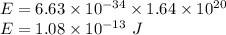 E=6.63\times 10^{-34}\times 1.64\times 10^{20}\\E=1.08\times 10^{-13}\ J