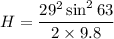 H=\dfrac{29^2\sin^2{63}}{2\times9.8}