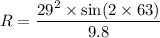 R=\dfrac{29^2\times\sin(2\times63)}{9.8}