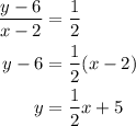 \begin{aligned}\frac{y-6}{x-2} &= \frac{1}{2}\\y-6&= \frac{1}{2}(x-2)\\y&= \frac{1}{2}x+5\end{aligned}