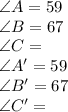 \angle{A=59}\\\angle{B}= 67\\\angle{C}=\\\angle{A'}=59\\\angle{B'}=67\\\angle{C'}=\\