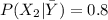 P(X_2|\bar{Y}) = 0.8