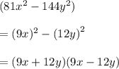 (81 {x}^{2}  - 144 {y}^{2} ) \\ \\   =(9x)^{2}   -  {(12y)}^{2}  \\  \\  = (9x  + 12y)(9x - 12y) \\