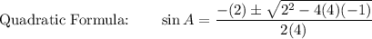 \text{Quadratic Formula:}\qquad \sin A=\dfrac{-(2)\pm \sqrt{2^2-4(4)(-1)}}{2(4)}