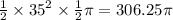 \frac{1}{2}  \times {35}^{2}  \times  \frac{1}{2} \pi = 306.25\pi