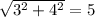 \sqrt{{3}^{2} +  {4}^{2}  }  = 5