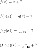 f(x) = x+7\\\\\\f(g(x)) = g(x)+7\\\\\\f(g(x)) = \frac{1}{x-13}+7\\\\\\(f \circ g)(x) = \frac{1}{x-13}+7\\\\\\