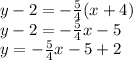 y - 2 =  -  \frac{5}{4} (x + 4) \\ y - 2 =  -  \frac{5}{4} x  - 5 \\ y =  -  \frac{5}{4} x  -  5 + 2