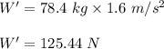 W'=78.4\ kg\times 1.6\ m/s^2\\\\W'=125.44\ N
