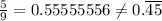 \frac{5}{9} = 0.55555556 \neq 0. \overline{45}