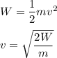 W=\dfrac{1}{2}mv^2\\\\v=\sqrt{\dfrac{2W}{m} }