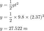 y=\dfrac{1}{2}gt^2\\\\y=\dfrac{1}{2}\times 9.8\times (2.37)^2\\\\y=27.522\ m